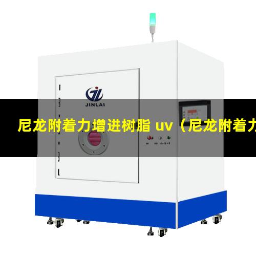 尼龙附着力增进树脂 uv（尼龙附着力促进剂专利）